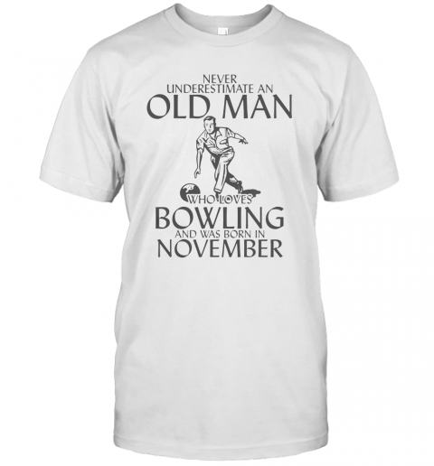 Never Underestimate An Old Man Who Plays Bowling And Was Born In November T-Shirt