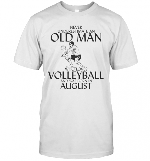 Never Underestimate An Old Man Who Plays Volleyball And Was Born In August T-Shirt