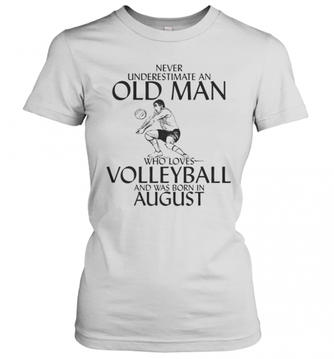 Never Underestimate An Old Man Who Plays Volleyball And Was Born In August T-Shirt Classic Women's T-shirt