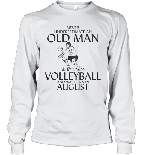 Never Underestimate An Old Man Who Plays Volleyball And Was Born In August T-Shirt Long Sleeved T-shirt 