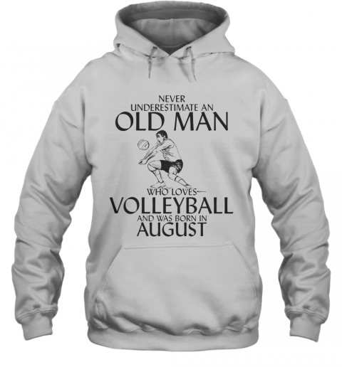 Never Underestimate An Old Man Who Plays Volleyball And Was Born In August T-Shirt Unisex Hoodie