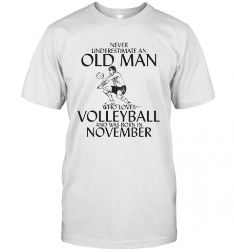 Never Underestimate An Old Man Who Plays Volleyball And Was Born In November T-Shirt