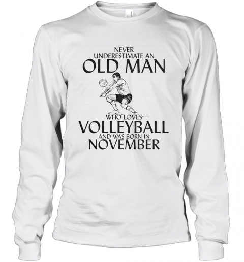 Never Underestimate An Old Man Who Plays Volleyball And Was Born In November T-Shirt Long Sleeved T-shirt 