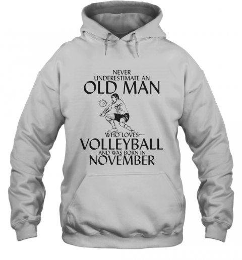 Never Underestimate An Old Man Who Plays Volleyball And Was Born In November T-Shirt Unisex Hoodie