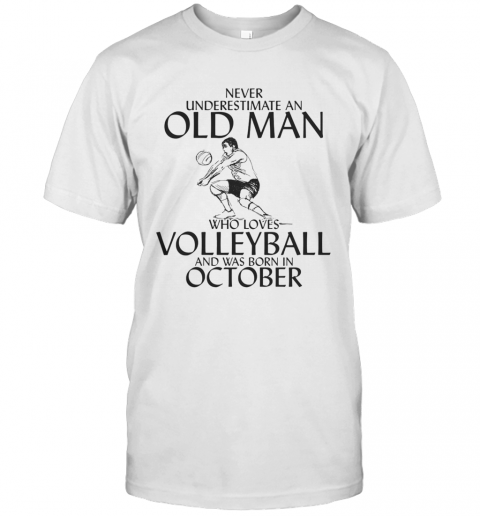 Never Underestimate An Old Man Who Plays Volleyball And Was Born In October T-Shirt