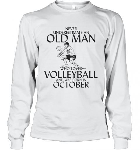 Never Underestimate An Old Man Who Plays Volleyball And Was Born In October T-Shirt Long Sleeved T-shirt 