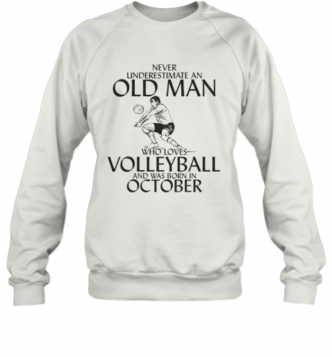 Never Underestimate An Old Man Who Plays Volleyball And Was Born In October T-Shirt Unisex Sweatshirt