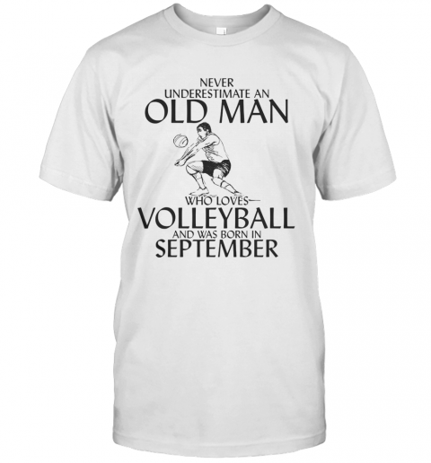 Never Underestimate An Old Man Who Plays Volleyball And Was Born In September T-Shirt