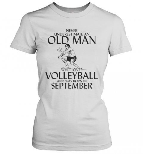 Never Underestimate An Old Man Who Plays Volleyball And Was Born In September T-Shirt Classic Women's T-shirt