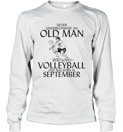 Never Underestimate An Old Man Who Plays Volleyball And Was Born In September T-Shirt Long Sleeved T-shirt 