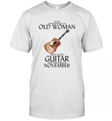 Never Underestimate An Old Woman Who Loves Guitar And Was Born In November T-Shirt