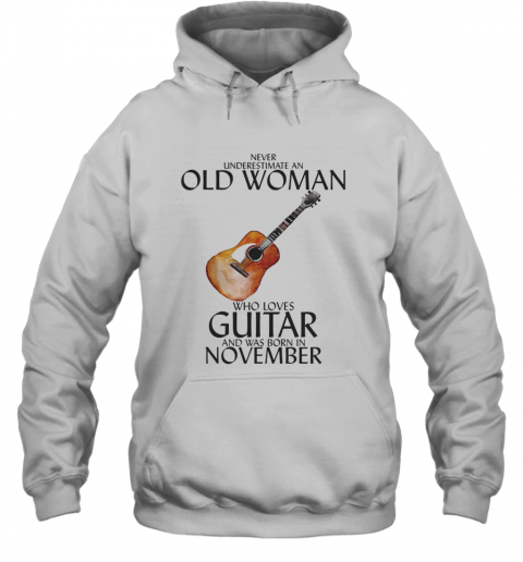 Never Underestimate An Old Woman Who Loves Guitar And Was Born In November T-Shirt Unisex Hoodie