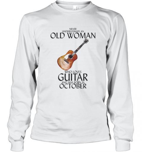 Never Underestimate An Old Woman Who Loves Guitar And Was Born In October T-Shirt Long Sleeved T-shirt 