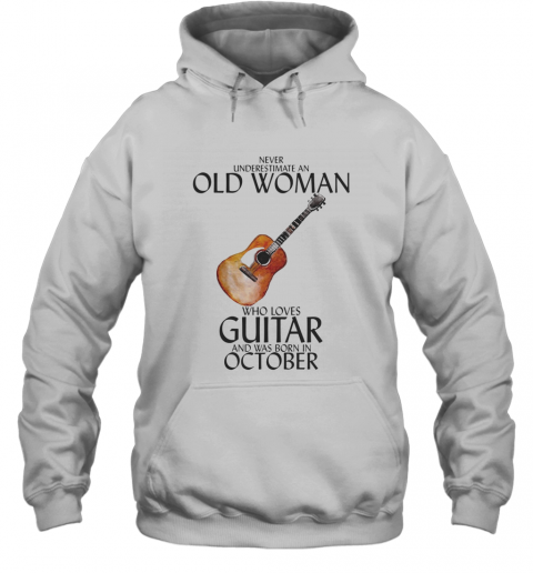 Never Underestimate An Old Woman Who Loves Guitar And Was Born In October T-Shirt Unisex Hoodie