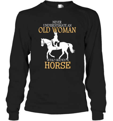 Never Underestimate An Old Woman Who Rides A Horse T-Shirt Long Sleeved T-shirt 