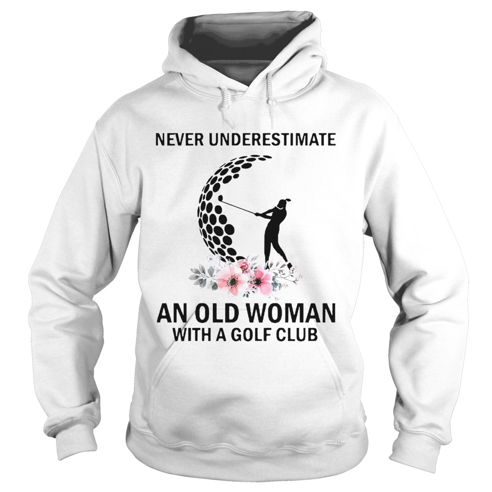 Never Underestimate An Old Woman With A Golf Club Hoodie