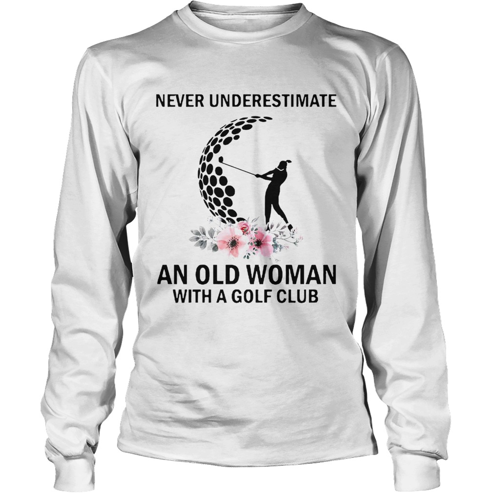 Never Underestimate An Old Woman With A Golf Club Long Sleeve