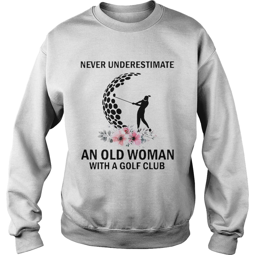 Never Underestimate An Old Woman With A Golf Club Sweatshirt