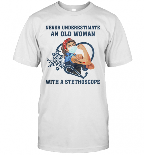 Never Underestimate An Old Woman With A Stethoscope Strong Nurse Covid 19 T-Shirt