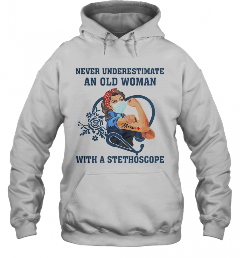 Never Underestimate An Old Woman With A Stethoscope Strong Nurse Covid 19 T-Shirt Unisex Hoodie