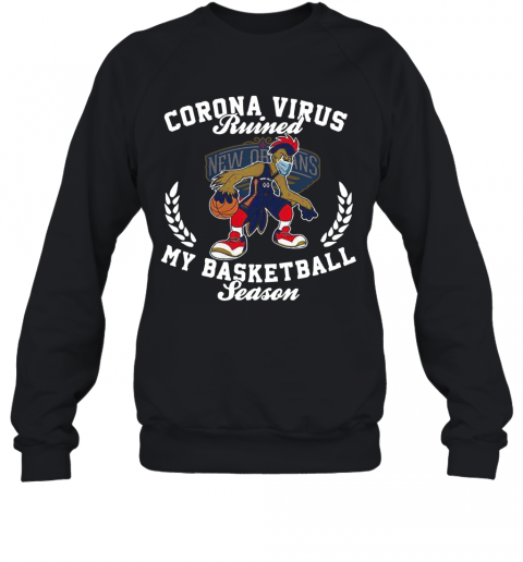 New Orleans Pelicans Corona Virus Ruined My Basketball Season T-Shirt Unisex Sweatshirt