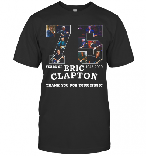 Nice 75 Years Of Eric Clapton Thank You For Your Music T-Shirt