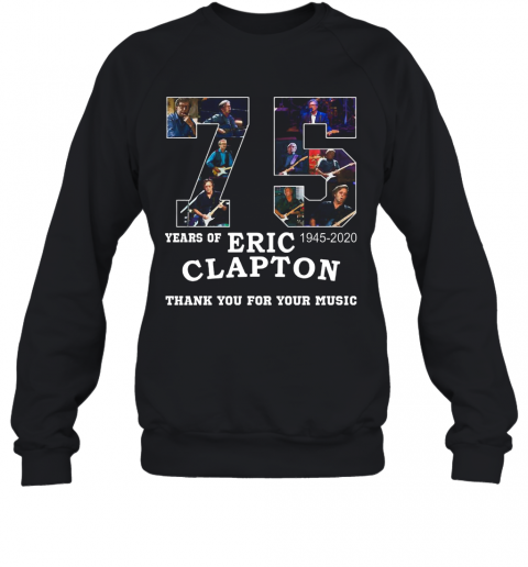 Nice 75 Years Of Eric Clapton Thank You For Your Music T-Shirt Unisex Sweatshirt