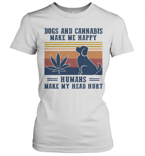 Nice Dogs And Cannabis Make Me Happy Humans Make Hy Head Hurt Vintage T-Shirt Classic Women's T-shirt
