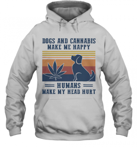 Nice Dogs And Cannabis Make Me Happy Humans Make Hy Head Hurt Vintage T-Shirt Unisex Hoodie