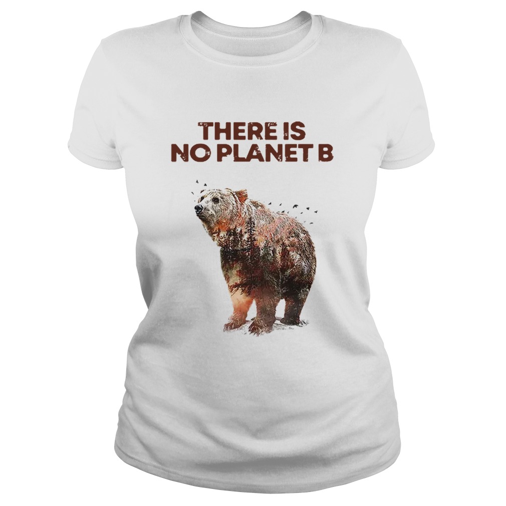 Nice Here Is No Planet B Earth Day Natural Reserve Bear Classic Ladies