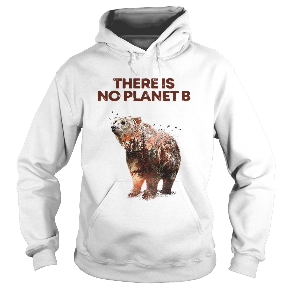 Nice Here Is No Planet B Earth Day Natural Reserve Bear Hoodie