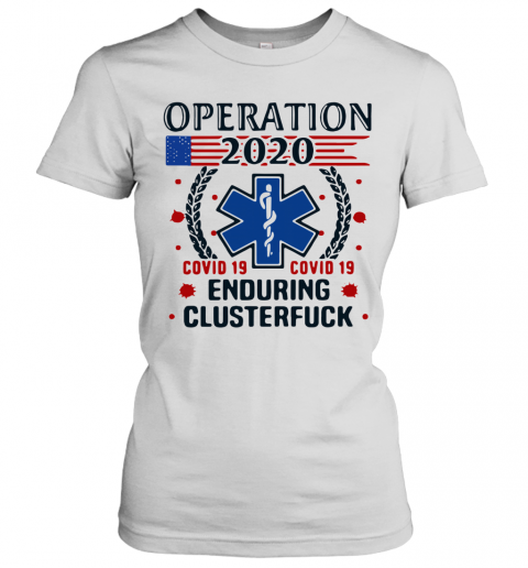Nice Operation 2020 Enduring Clusterfuck Covid 19 T-Shirt Classic Women's T-shirt