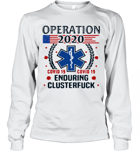 Nice Operation 2020 Enduring Clusterfuck Covid 19 T-Shirt Long Sleeved T-shirt 