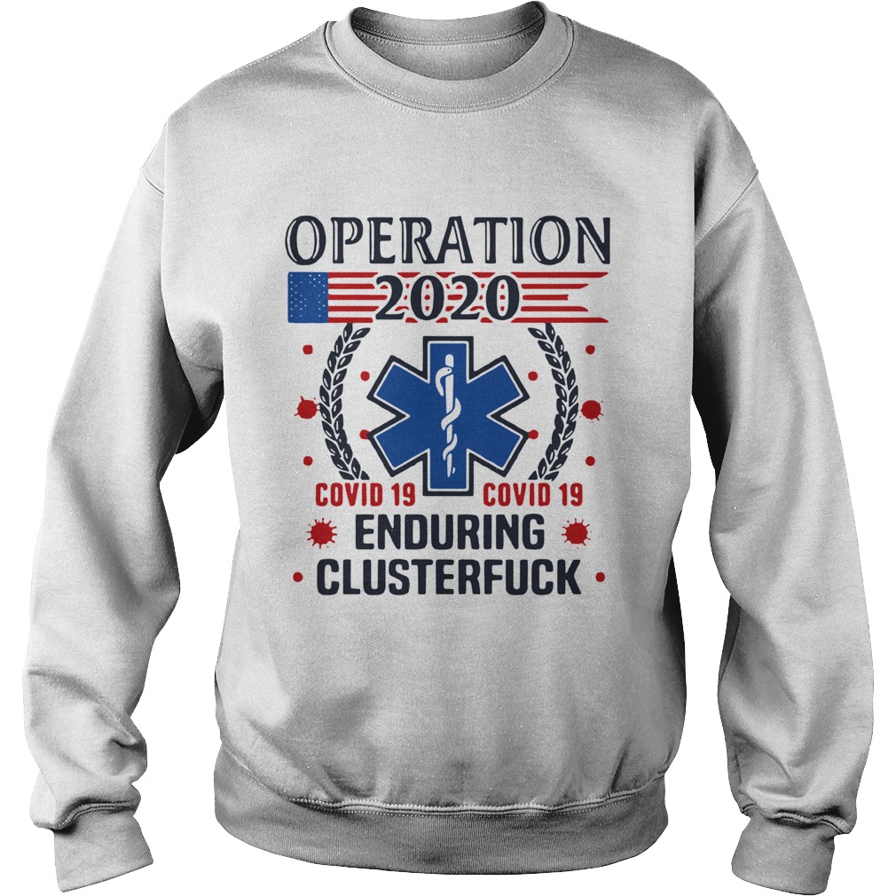 Nice Operation 2020 Enduring Clusterfuck Covid19 Sweatshirt