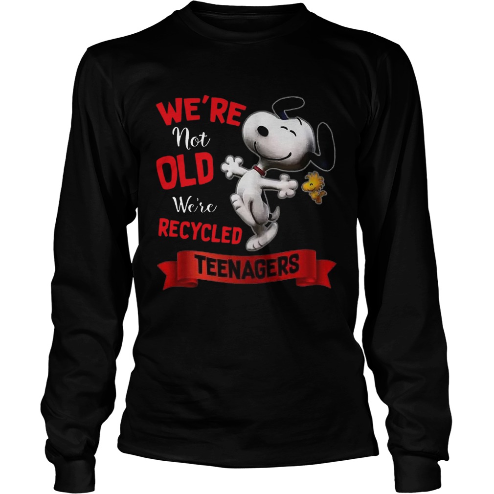 Nice Snoopy Were Not Old Were Recycled Teenagers Long Sleeve
