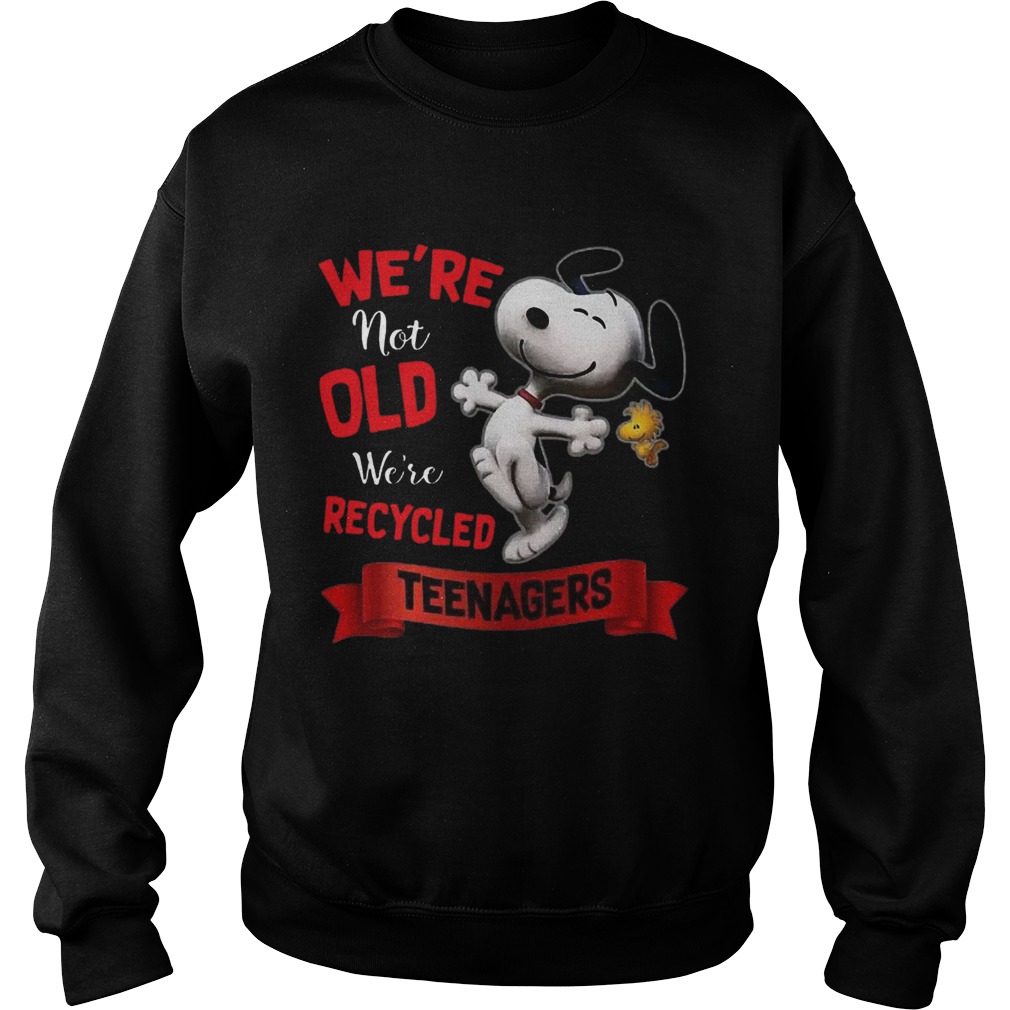 Nice Snoopy Were Not Old Were Recycled Teenagers Sweatshirt