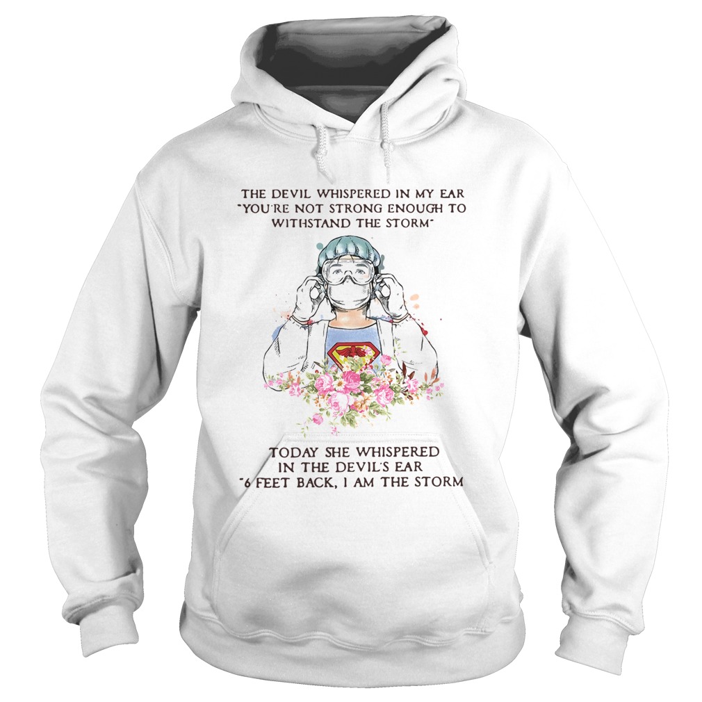 Nurse Flower The Devil Whispered In My Ear 6 Feet Back I Am The Storm Hoodie