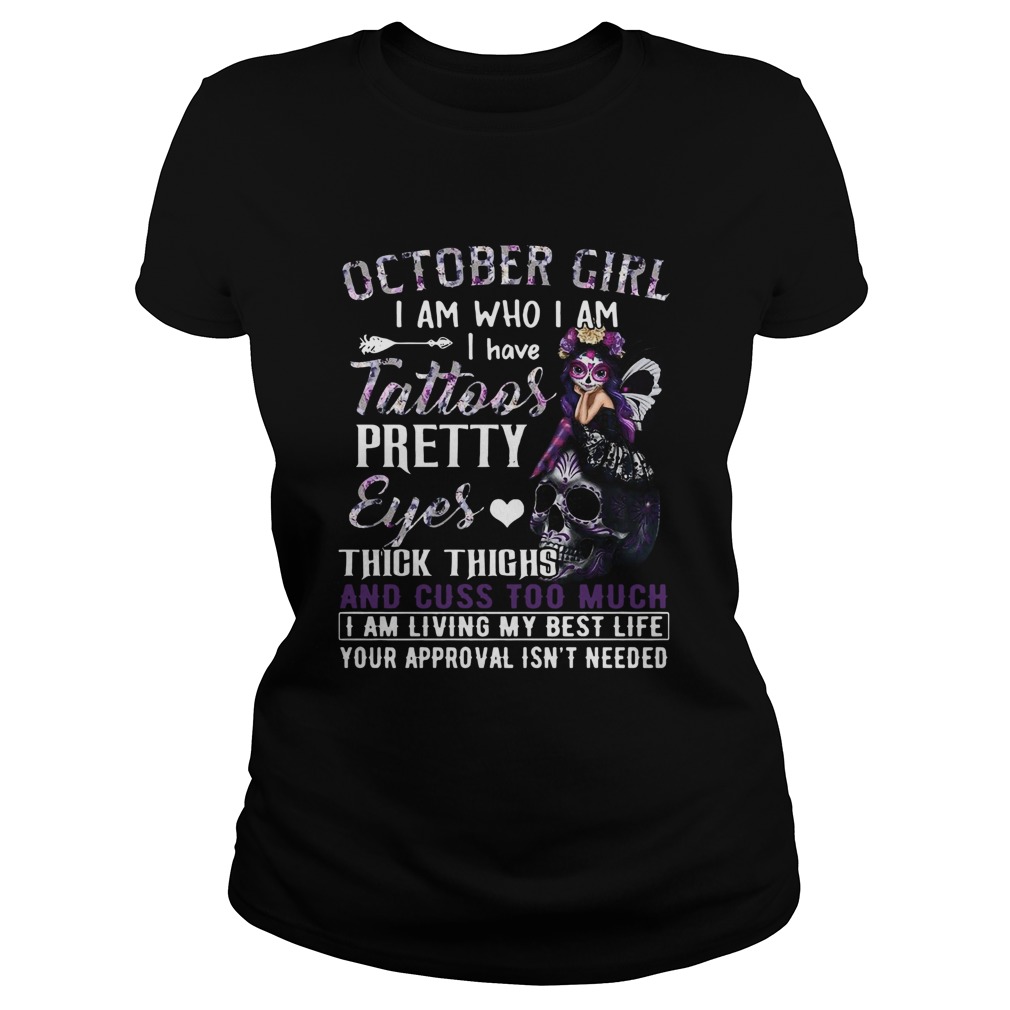 October Girl I Am Who I Am I Have Tattoos Pretty Eyes Thick Thighs And Cuss Too Much I Am Living My Classic Ladies