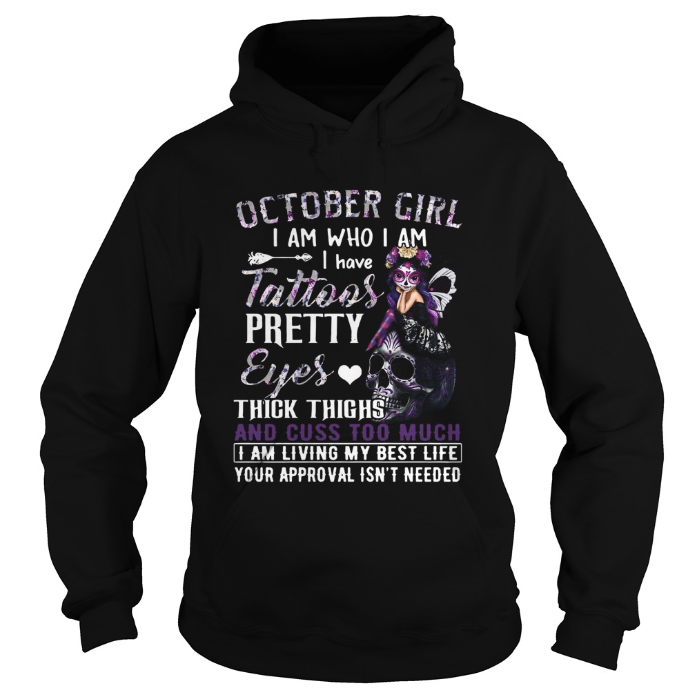 October Girl I Am Who I Am I Have Tattoos Pretty Eyes Thick Thighs And Cuss Too Much I Am Living My Hoodie