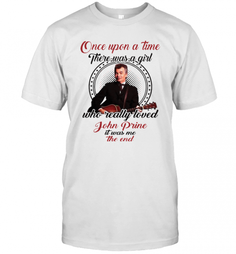 Once Upon A Time There Was A Girl Who Really Love John Prine T-Shirt