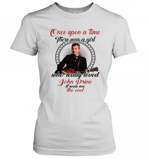 Once Upon A Time There Was A Girl Who Really Love John Prine T-Shirt Classic Women's T-shirt