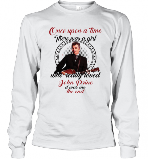 Once Upon A Time There Was A Girl Who Really Love John Prine T-Shirt Long Sleeved T-shirt 