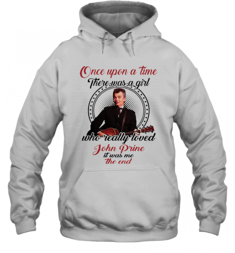 Once Upon A Time There Was A Girl Who Really Love John Prine T-Shirt Unisex Hoodie