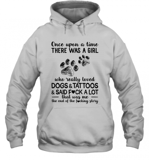 Once Upon A Time There Was A Girl Who Really Loved Dogs Tattoos Said Fuck A Lot T-Shirt Unisex Hoodie