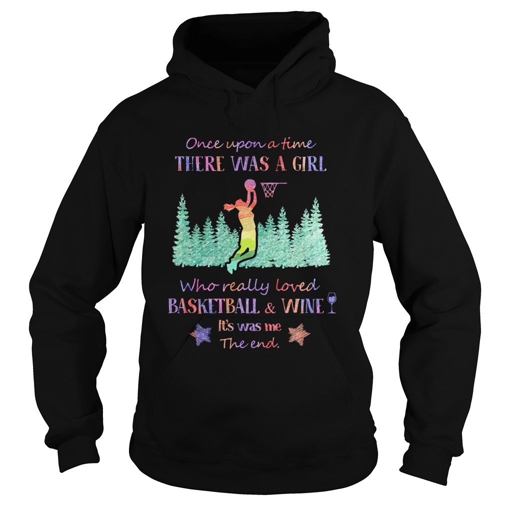 Once upon a time there was a girl who really loved basketball and wine its was me the end star shi Hoodie
