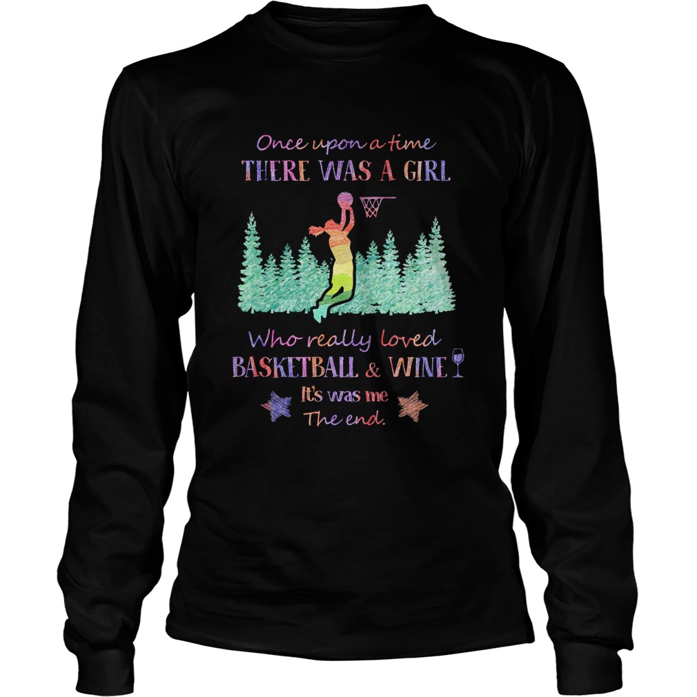Once upon a time there was a girl who really loved basketball and wine its was me the end star shi Long Sleeve