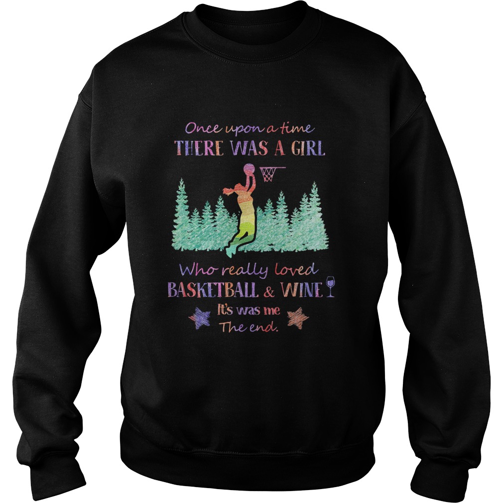 Once upon a time there was a girl who really loved basketball and wine its was me the end star shi Sweatshirt
