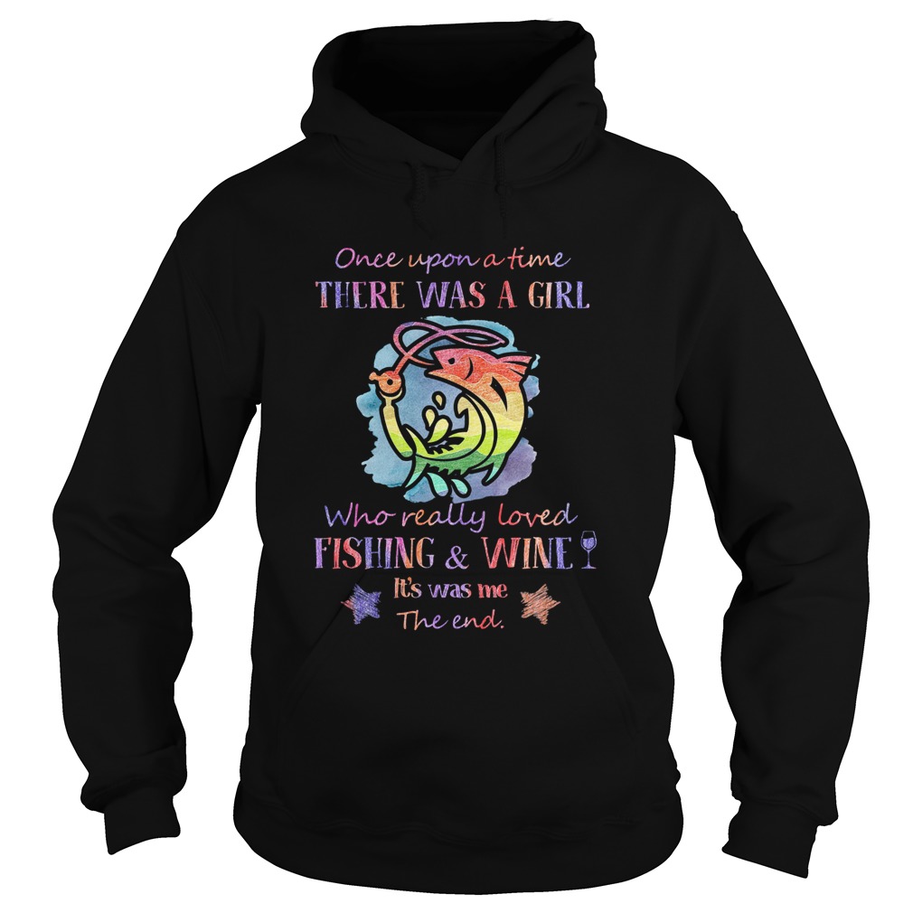 Once upon a time there was a girl who really loved fishing and wine its was me the end star Hoodie