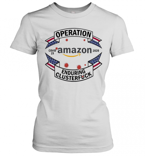 Operations Covid 19 Amazon 2020 Enduring Clusterfuck T-Shirt Classic Women's T-shirt