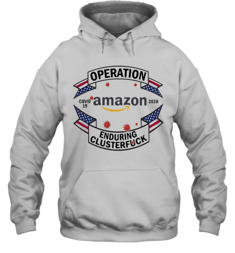 Operations Covid 19 Amazon 2020 Enduring Clusterfuck T-Shirt Unisex Hoodie